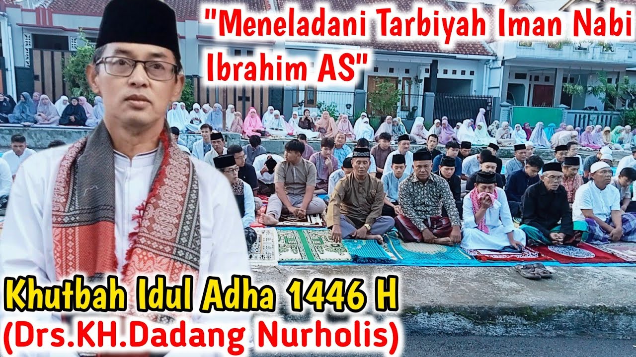 MENELADANI TARBIYAH IMAN NABI IBRAHIM AS || Khutbah Idul Adha 1446 H Bersama Drs.KH.Dadang Nurholis