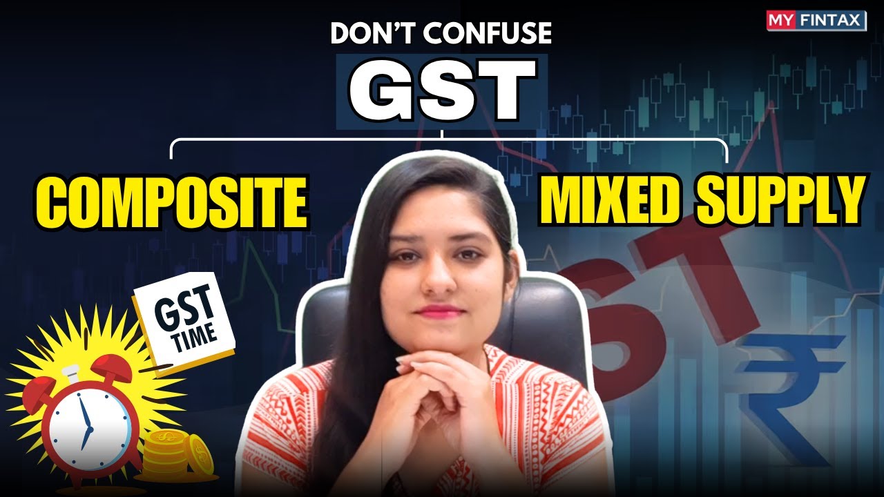 Don&rsquo;t Confuse These! Composite vs Mixed Supply under GST | MYFINTAX