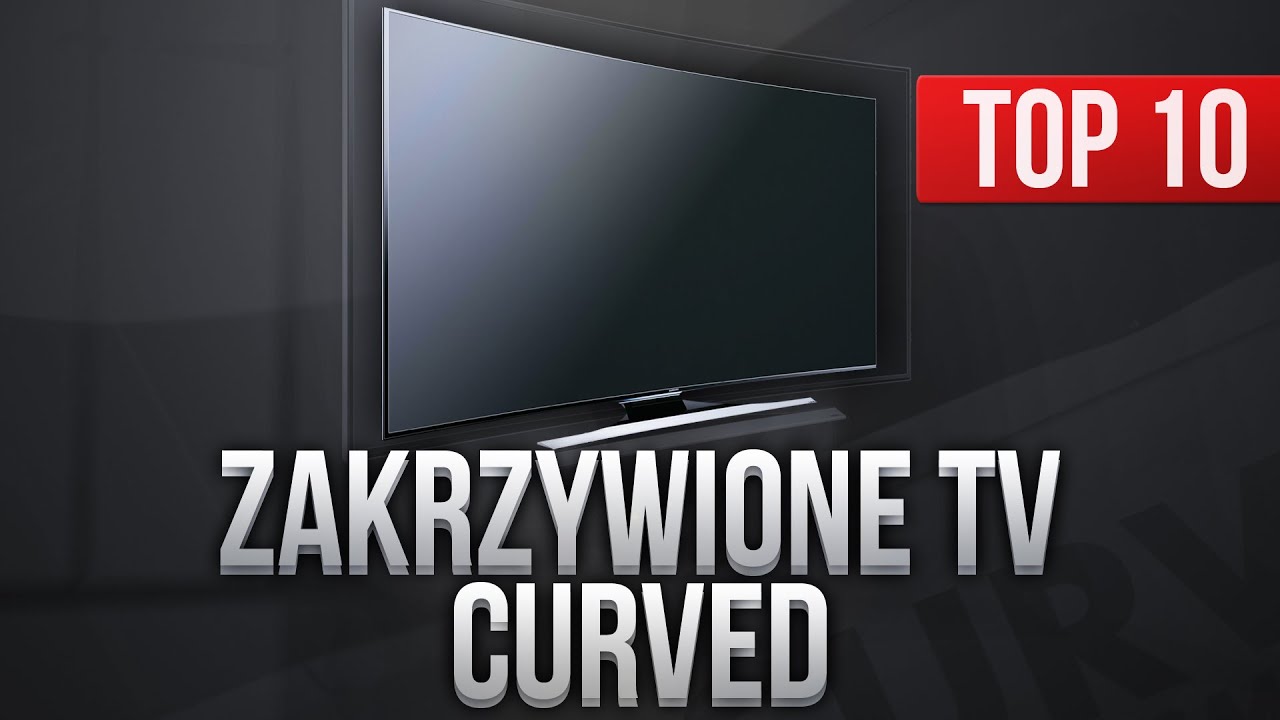 TOP 10 Telewizor&oacute;w z Zakrzywionym Ekranem - Ranking TV Curved