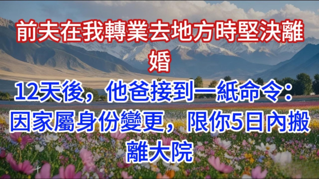 前夫在我轉業去地方時堅決離婚，12天後，他爸接到一紙命令：因家屬身份變更，限你5日內搬離大院