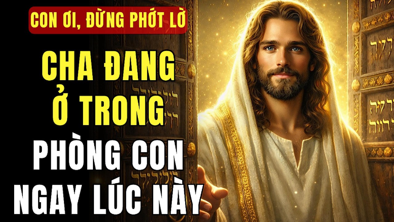 🔴 CON ƠI… CHA ĐANG Ở TRONG CĂN PHÒNG CON NGAY BÂY GIỜ — XIN ĐỪNG PHỚT LỜ CHA! | THÔNG ĐIỆP TỪ CHÚA