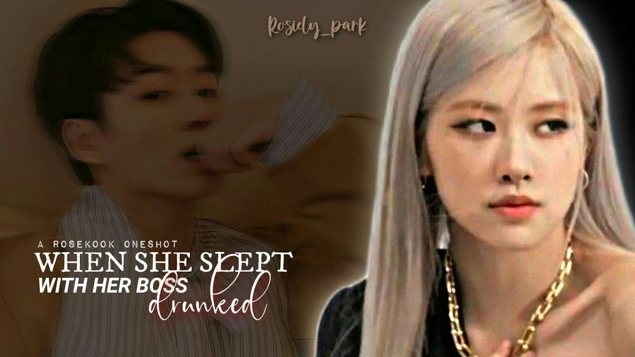 When she slept with her boss drunked |ROSEKOOK FF| ONESHOT