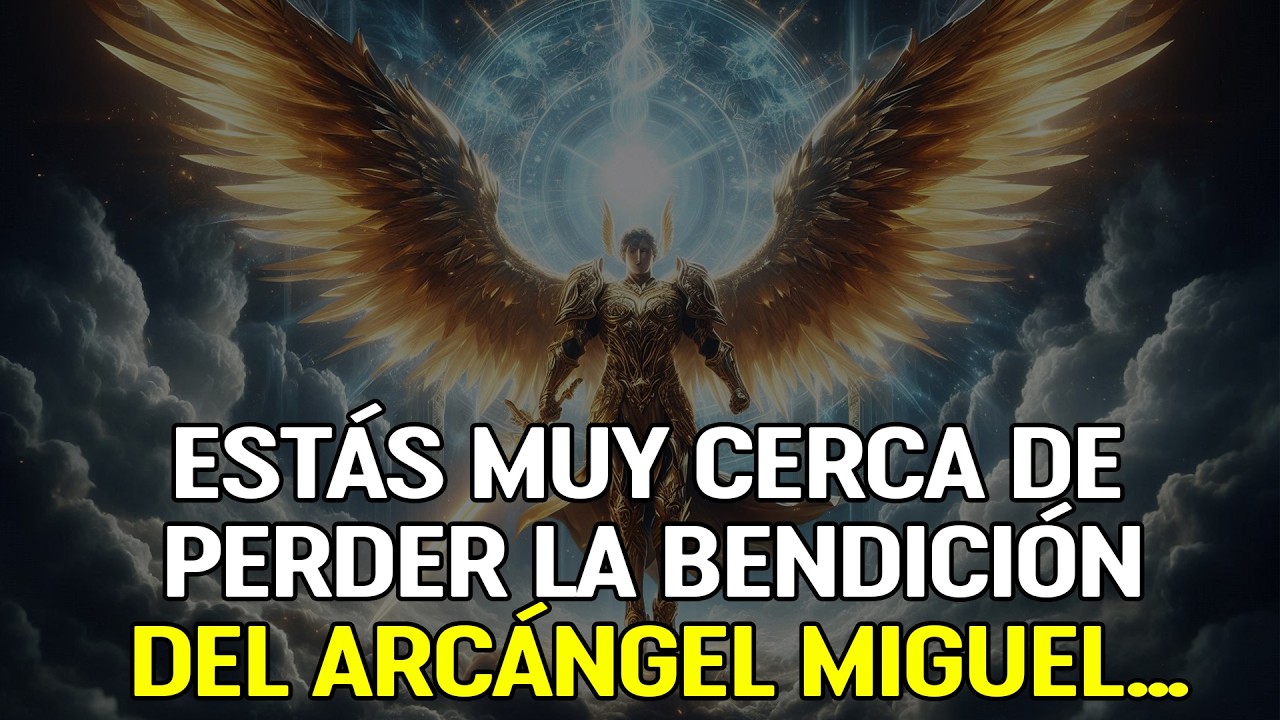 ESTÁS MUY CERCA DE PERDER LA BENDICIÓN DEL ARCÁNGEL MIGUEL...