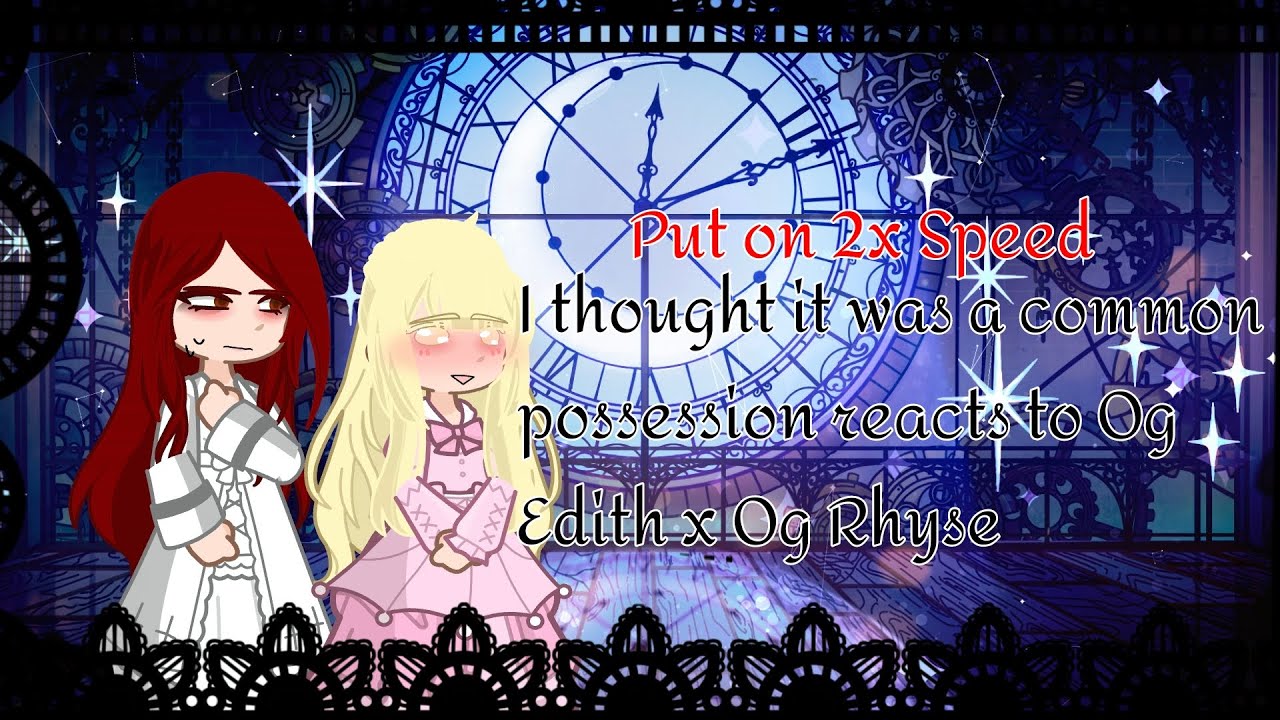 ||2X SPEED||I thought it was a common possession react to Og Edith x Og Rhyse ||☆miyse☆|| Part 1/?