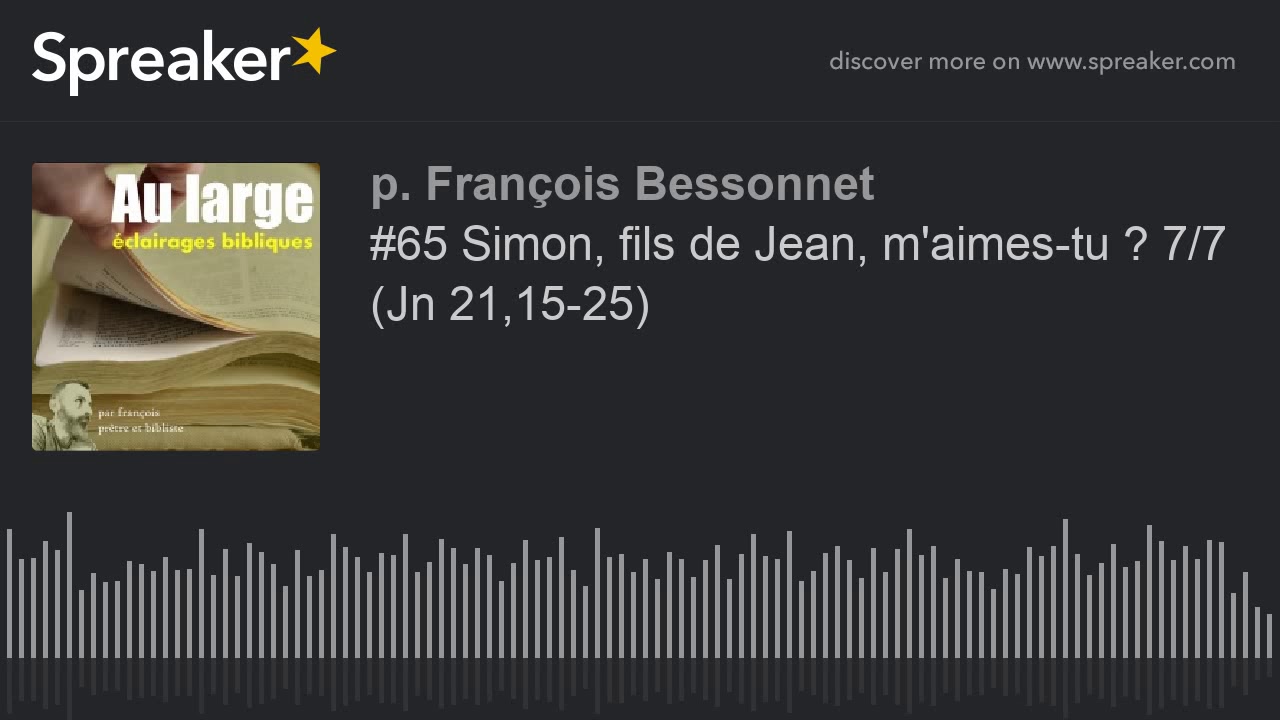 #65 Simon, fils de Jean, m'aimes-tu ? 7/7 (Jn 21,15-25)