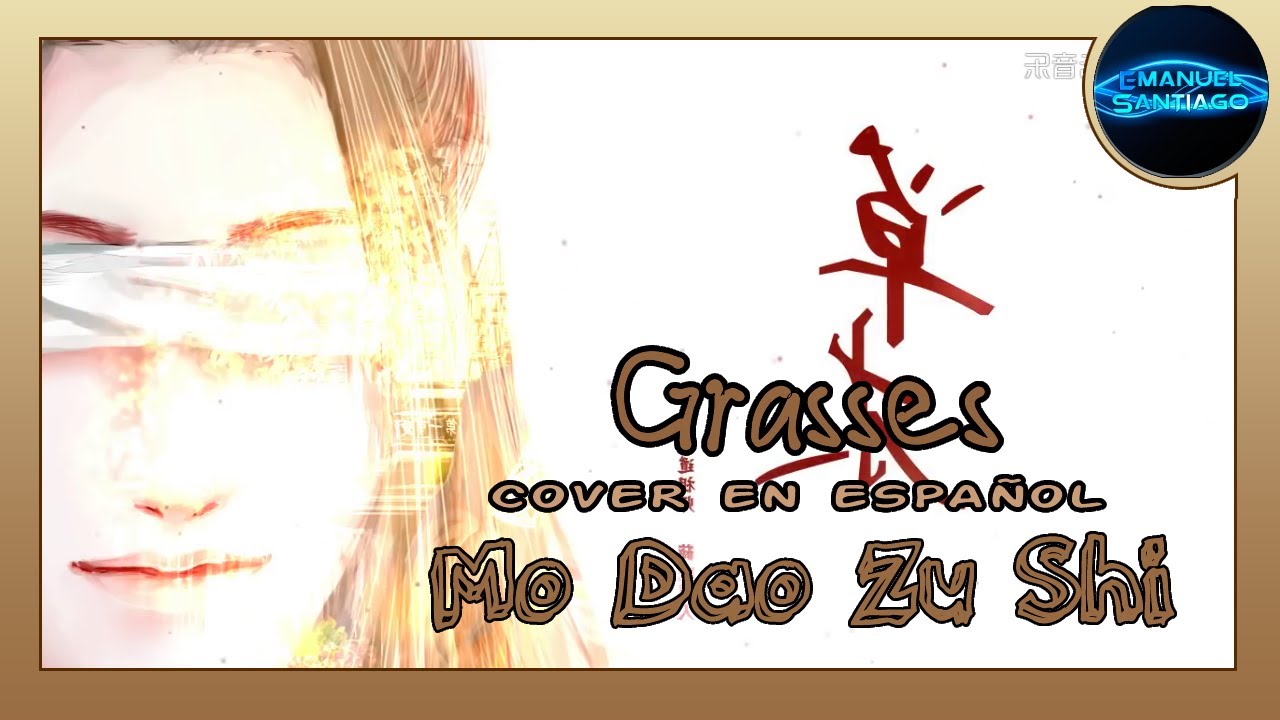 ♬ Grasses ☆ Mo Dao Zu Shi ♬ 〖 Emanuel Santiago 〗Doblaje al Español Latino ♚ Gracias Especially ♚