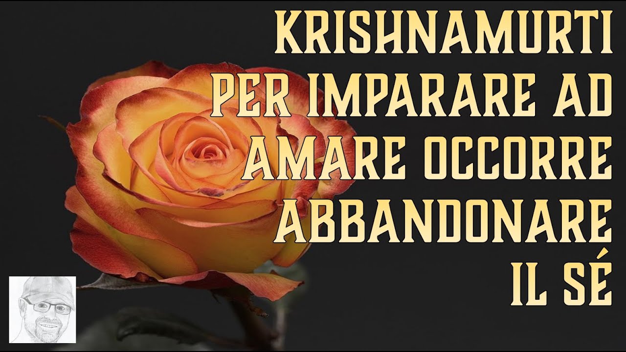 Krishnamurti &ndash; Per imparare ad amare occorre abbandonare il s&eacute;