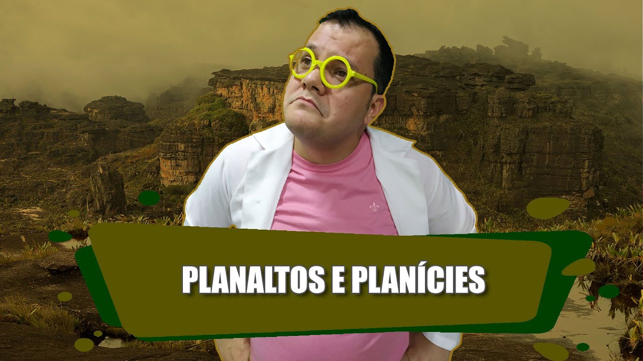 Tipos de relevo: Plan&iacute;cies e Planaltos