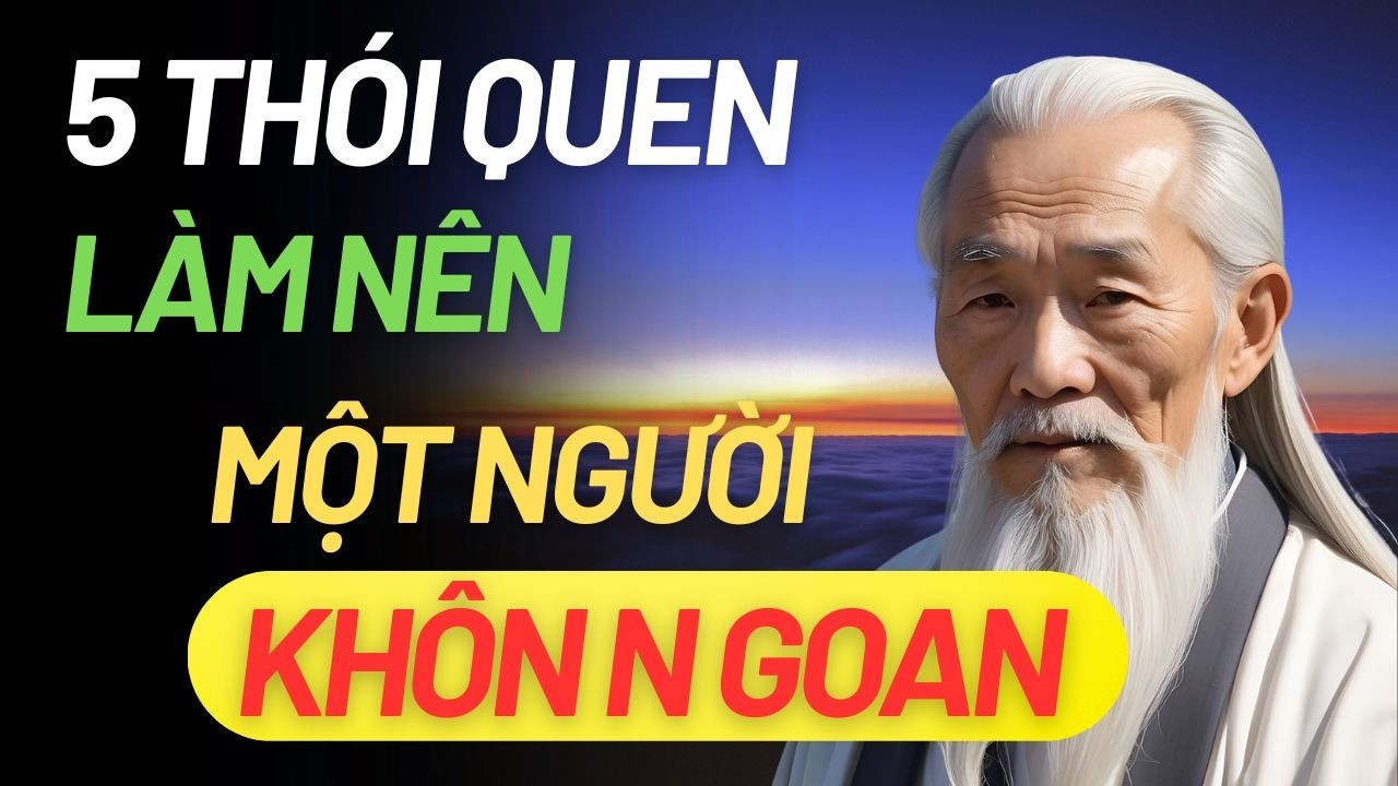 5 Thói Quen Làm Nên Một Người Khôn Ngoan | Triết lý cuộc sống & Cổ Nhân Dạy