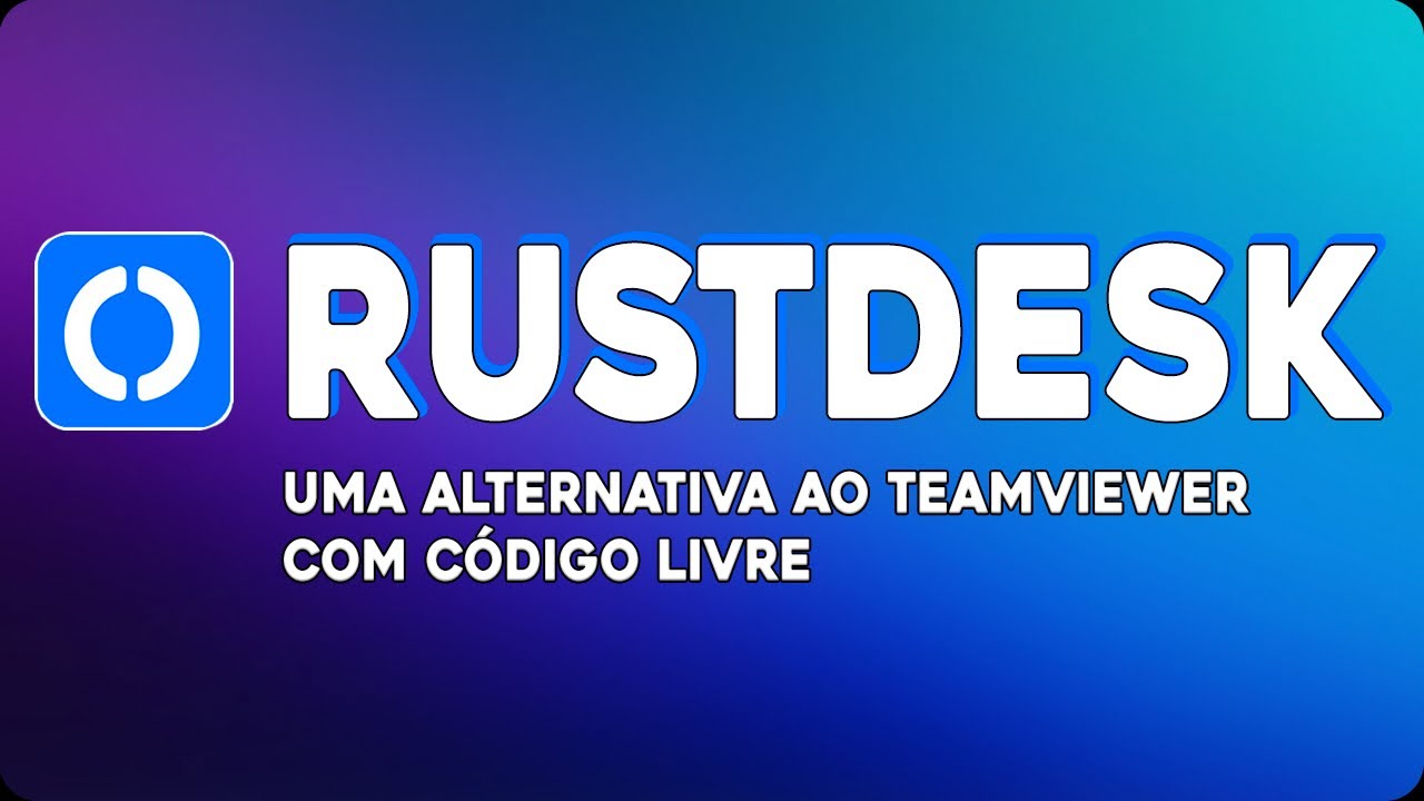 CONHEÇA O RUSTDESK: FERRAMENTA DE ACESSO REMOTO EM CÓDIGO LIVRE