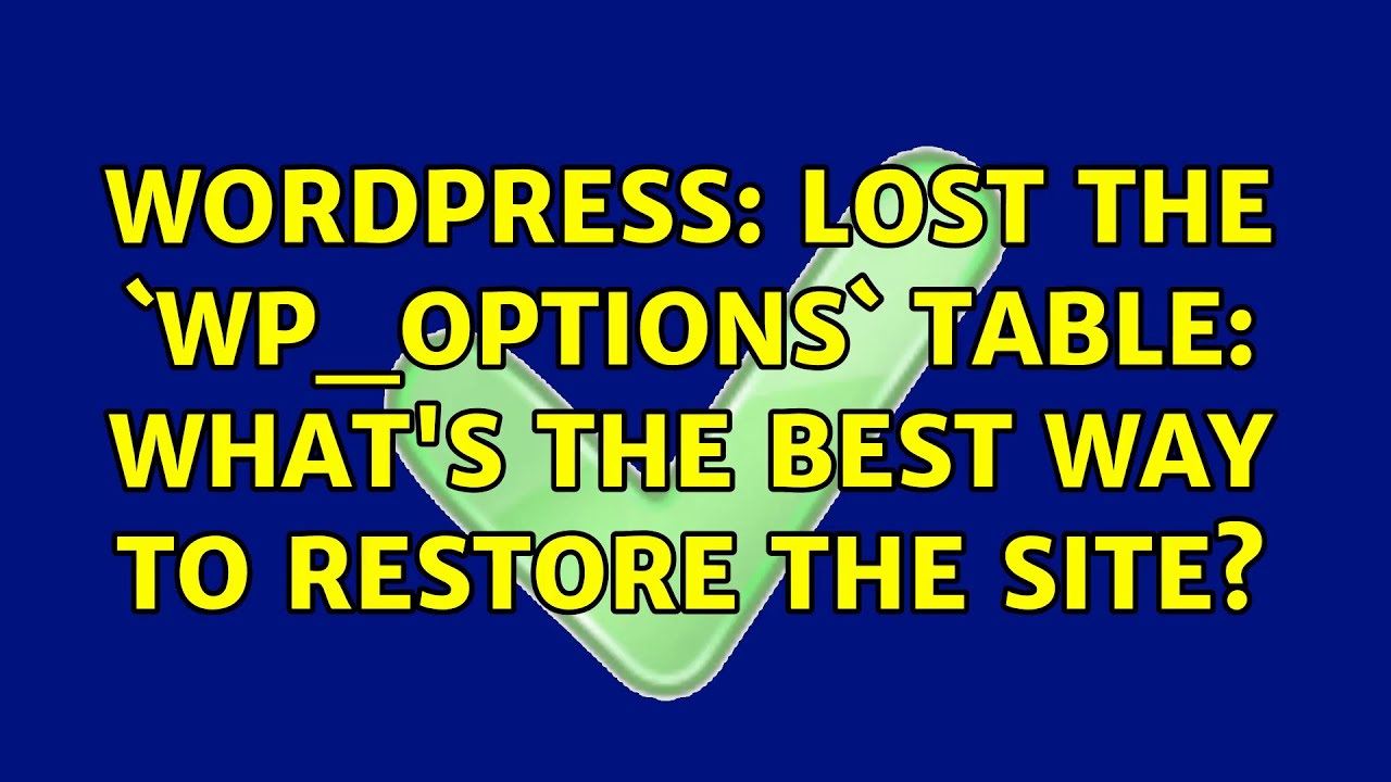 Wordpress: Lost the `wp_options` table: what's the best way to restore the site? (2 Solutions!!)