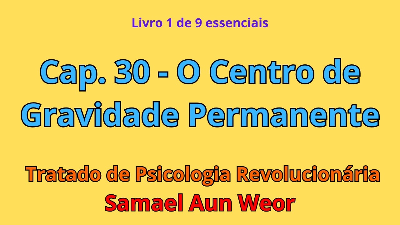 Cap. 30 - O Centro de Gravidade Permanente | Tratado de Psicologia Revolucionária — Samael Aun Weor