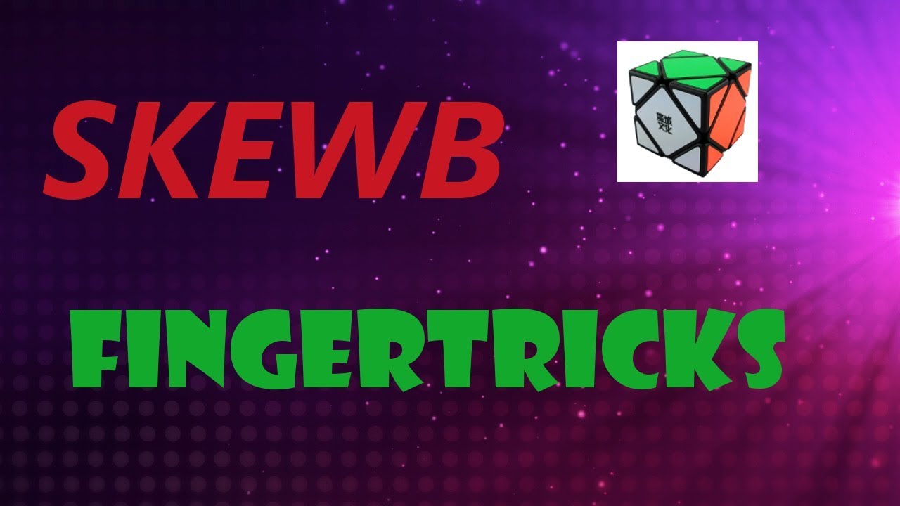 Aller plus vite au SKEWB: les FINGERTRICKS