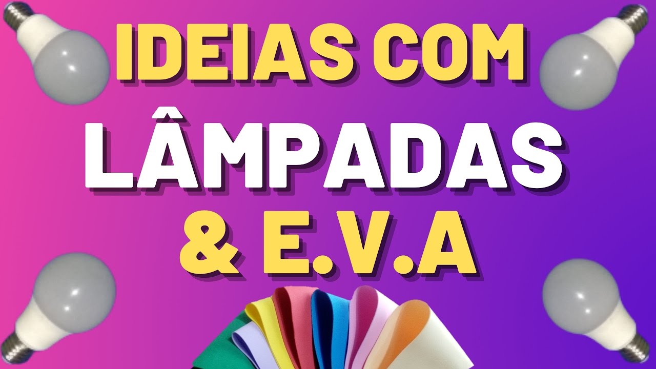 VEJA ALGUMA IDEIAS COM  LÂMPADAS QUEIMADAS E E.V.A
