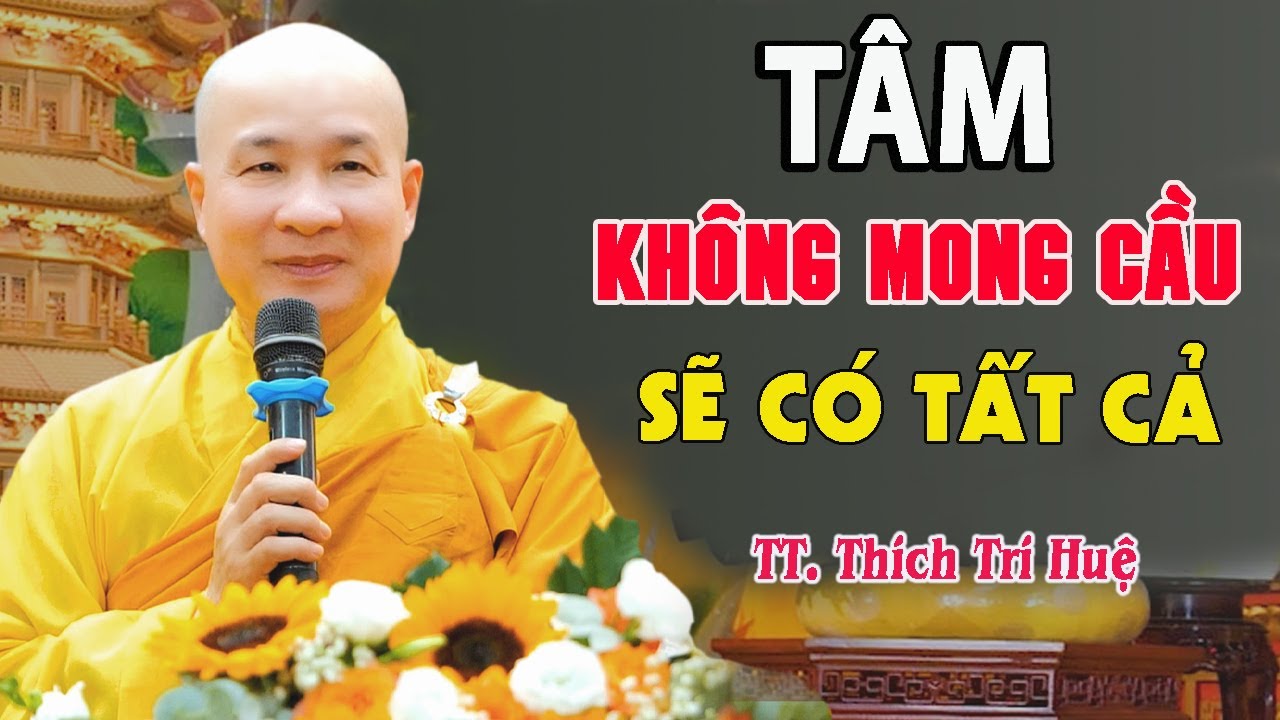 Tâm Không Mong Cầu Sẽ Có Tất Cả - Thầy Thích Trí Huệ