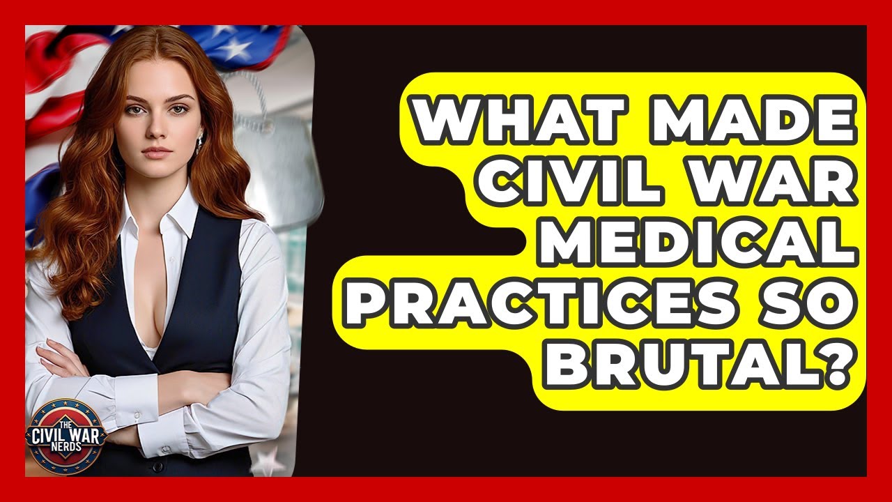 What Made Civil War Medical Practices So Brutal? - The Civil War Nerds