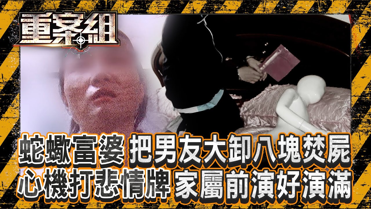 蛇蠍富婆把小男友「大卸八塊再燒成碳」為了棄屍特地學開車？！ 打悲情牌「演好演滿」...死者母：她前兩周還在幫我夾菜！？《重案組》 20251108｜楊茹涵 @ebcOhMyGod