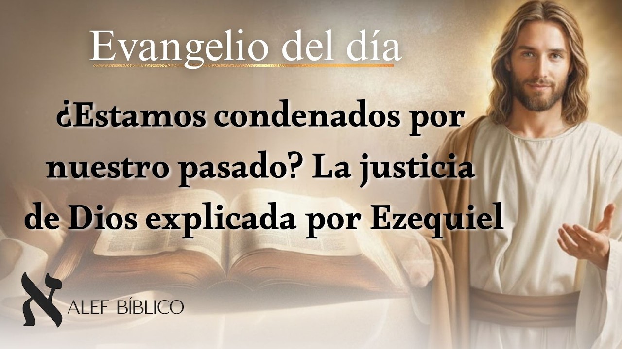 ¿Estamos condenados por nuestro pasado? La justicia de Dios explicada por Ezequiel.