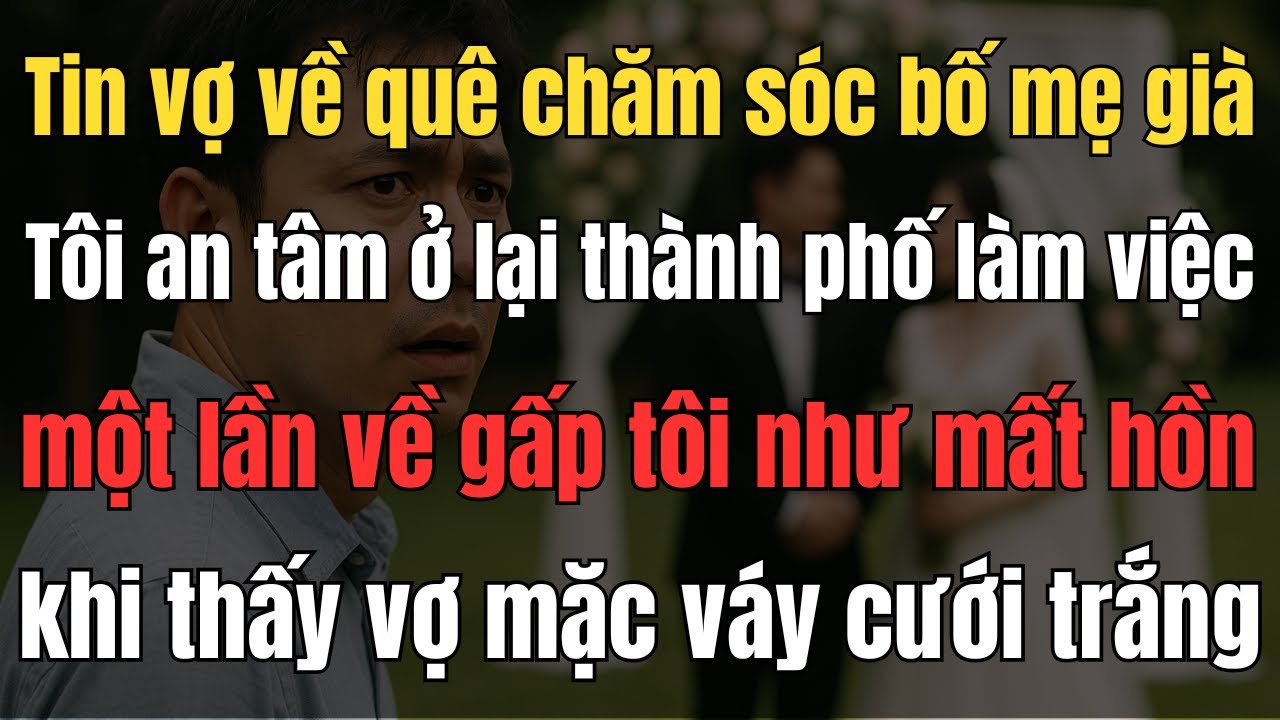 Vợ tôi mặc váy cưới… nhưng chú rể không phải tôi! | Chuyện thật đau lòng