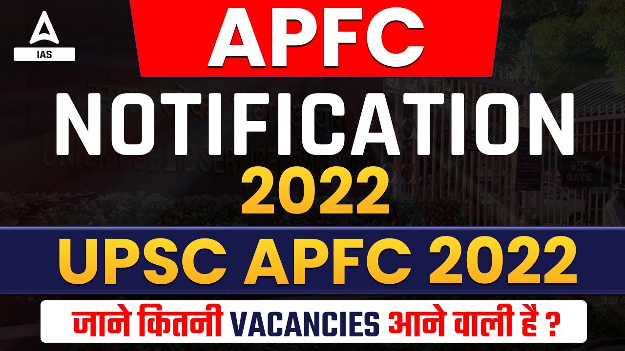 APFC Notification 2022 | UPSC APFC 2022 | Total VACANCIES