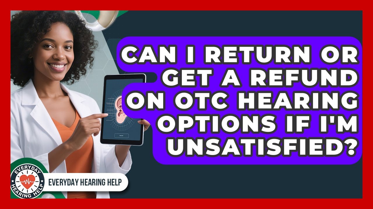Can I Return or Get a Refund on OTC Hearing Options If I'm Unsatisfied? | Everyday Hearing Help News
