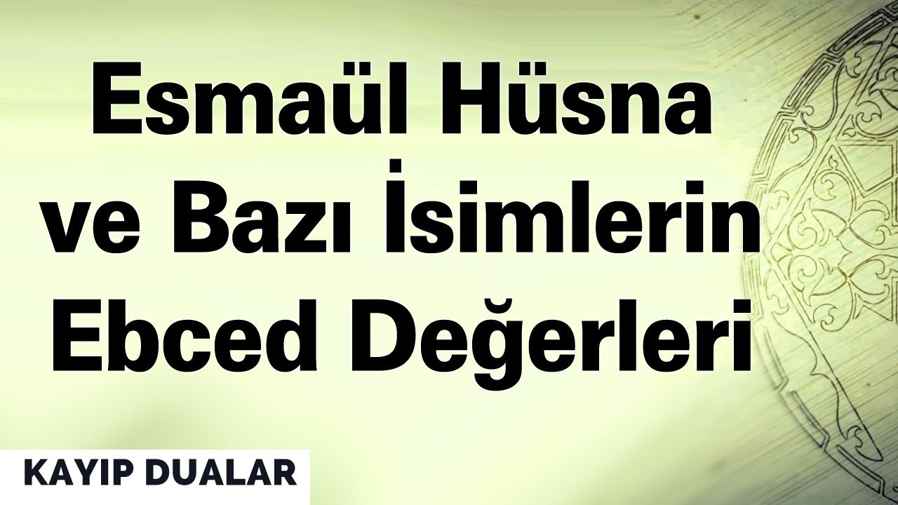 Esma&uuml;l H&uuml;sna Ebced Değerleri ve Bazı İsimlerin Ebced Değerleri