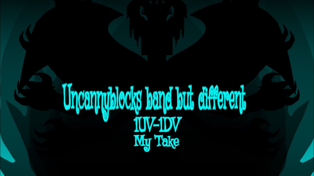 Uncannyblocks band but Different ￼1UV-1DV My Take (A.K.A Remastered)