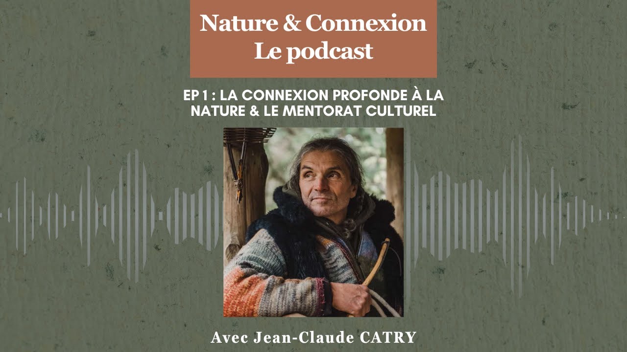Nature & Connexion - Ep1 : Connexion profonde à la Nature et mentorat culturel - Jean Claude Catry