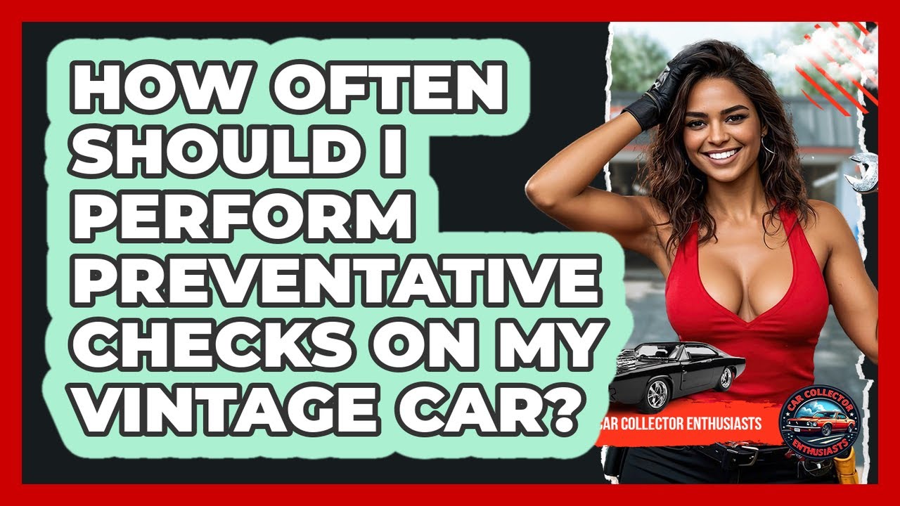 How Often Should I Perform Preventative Checks On My Vintage Car? - Car Collector Enthusiasts