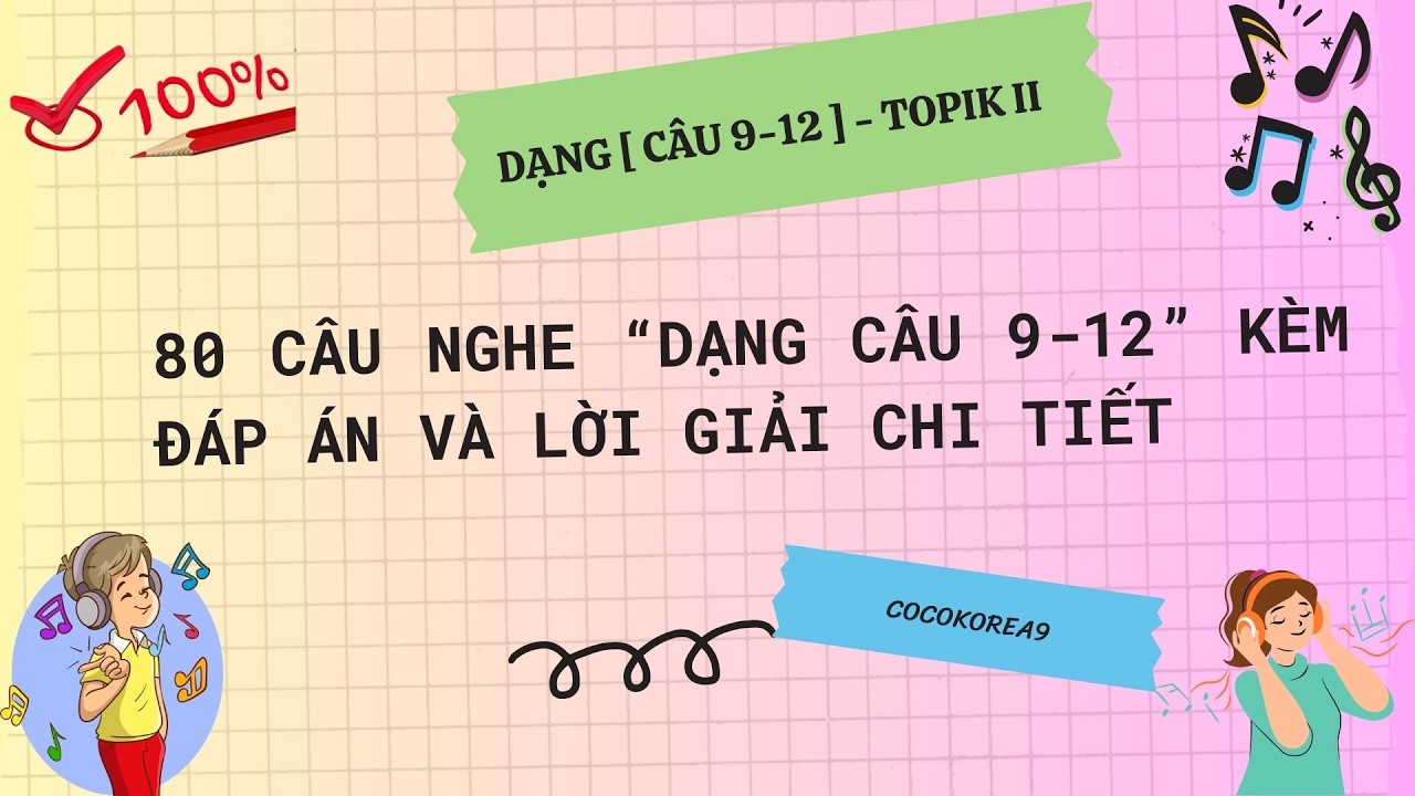 80 câu nghe dạng câu 9-12 đề TOPIK II_ Kèm đáp án và giải chi tiết