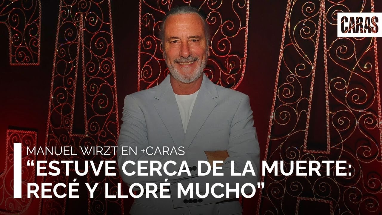 Manuel Wirzt: “Estuve cerca de la muerte: recé y lloré mucho”
