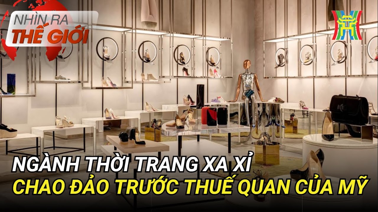 Ngành thời trang xa xỉ chao đảo trước thuế quan của Mỹ | Nhìn ra thế giới