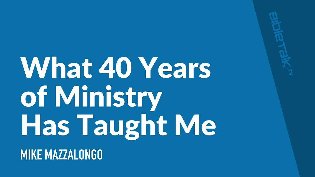 What 40 Years of Ministry Has Taught Me – Mike Mazzalongo | BibleTalk.tv