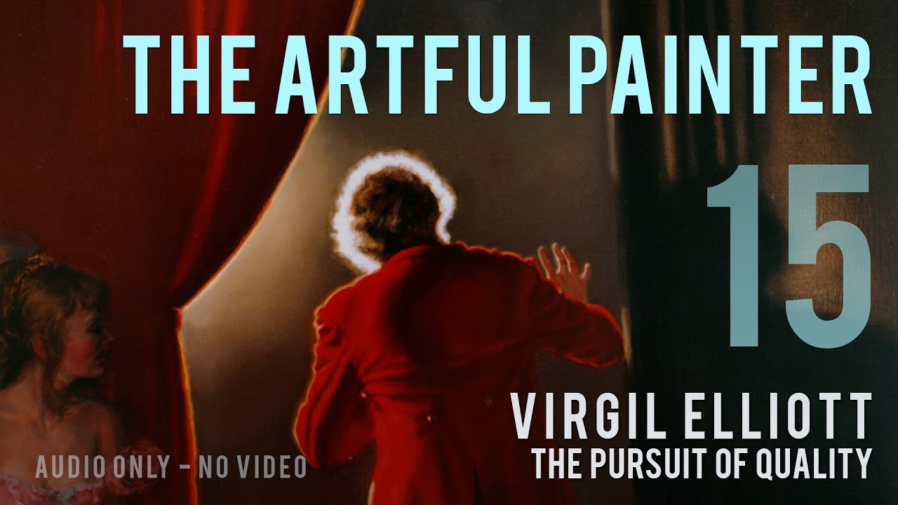 Artful Painter Podcast: Virgil Elliott - The Pursuit of Quality [AUDIO-ONLY]
