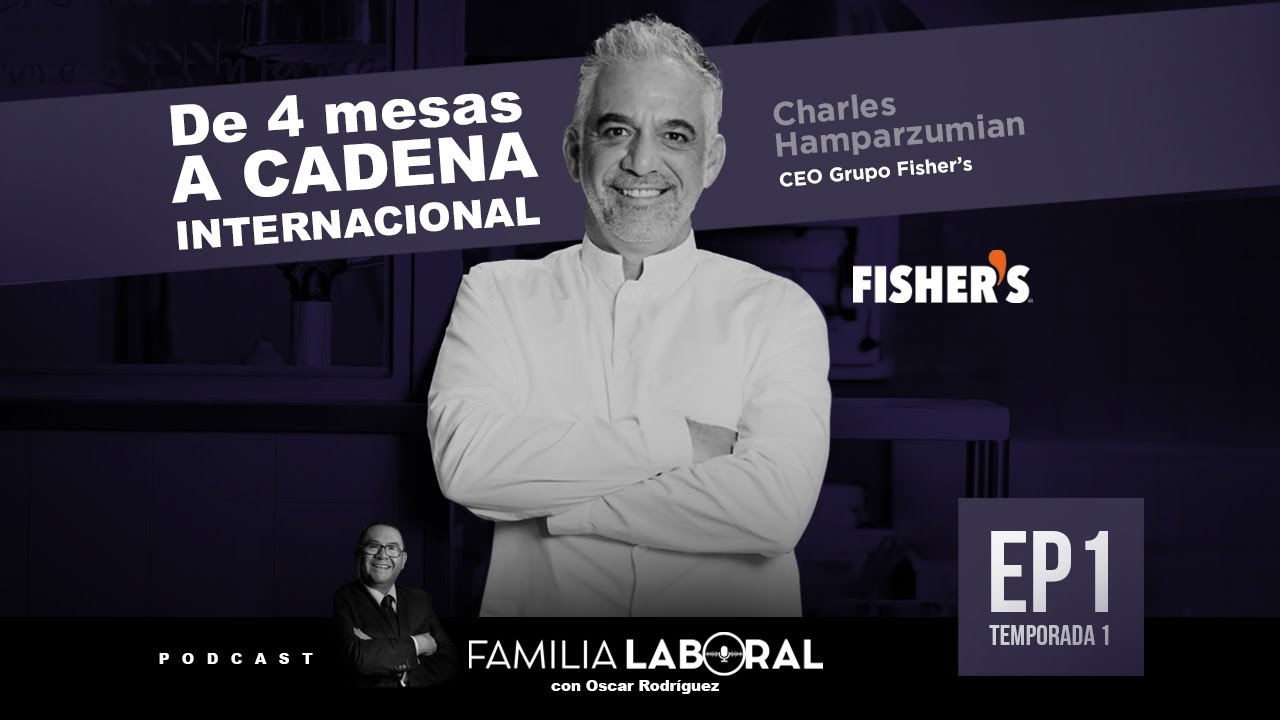 De 4 mesas a una cadena internacional: Charles Hamparzumian (CEO Fisher’s) | Familia Laboral #01