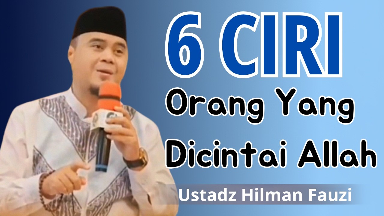 6 Ciri Orang Yang Dicintai Allah - Ustadz Hilman Fauzi Terbaru