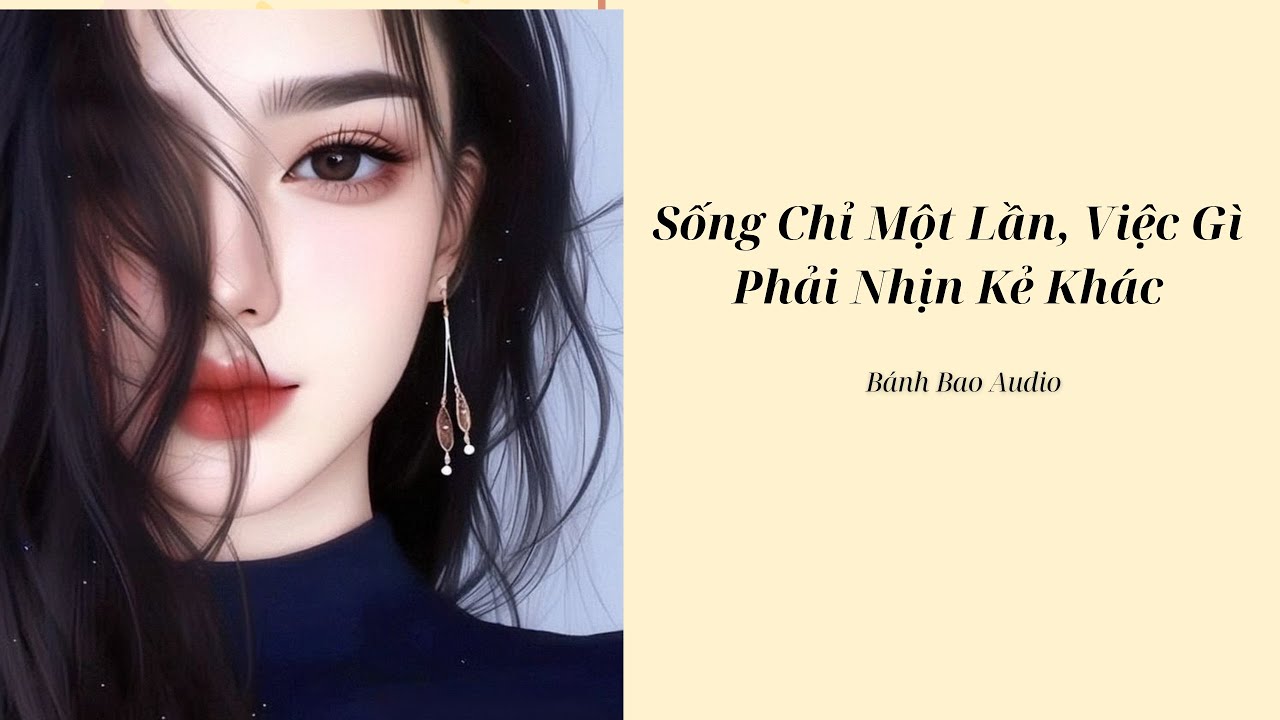 Sống Chỉ Một Lần, Việc Gì Phải Nhịn Kẻ Khác | Bánh Bao Audio