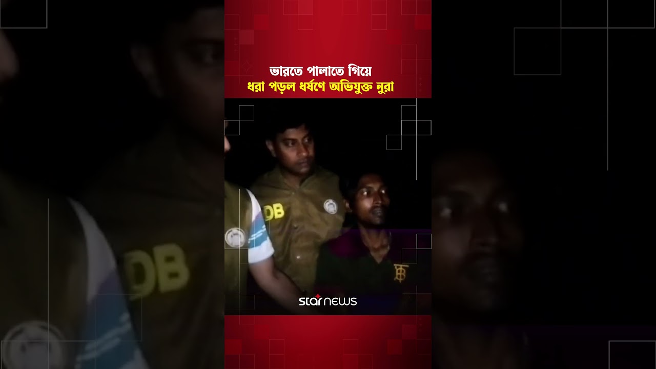 ভারতে পালাতে গিয়ে ধরা পড়ল ধর্ষণে অভিযুক্ত নুরা | Star News