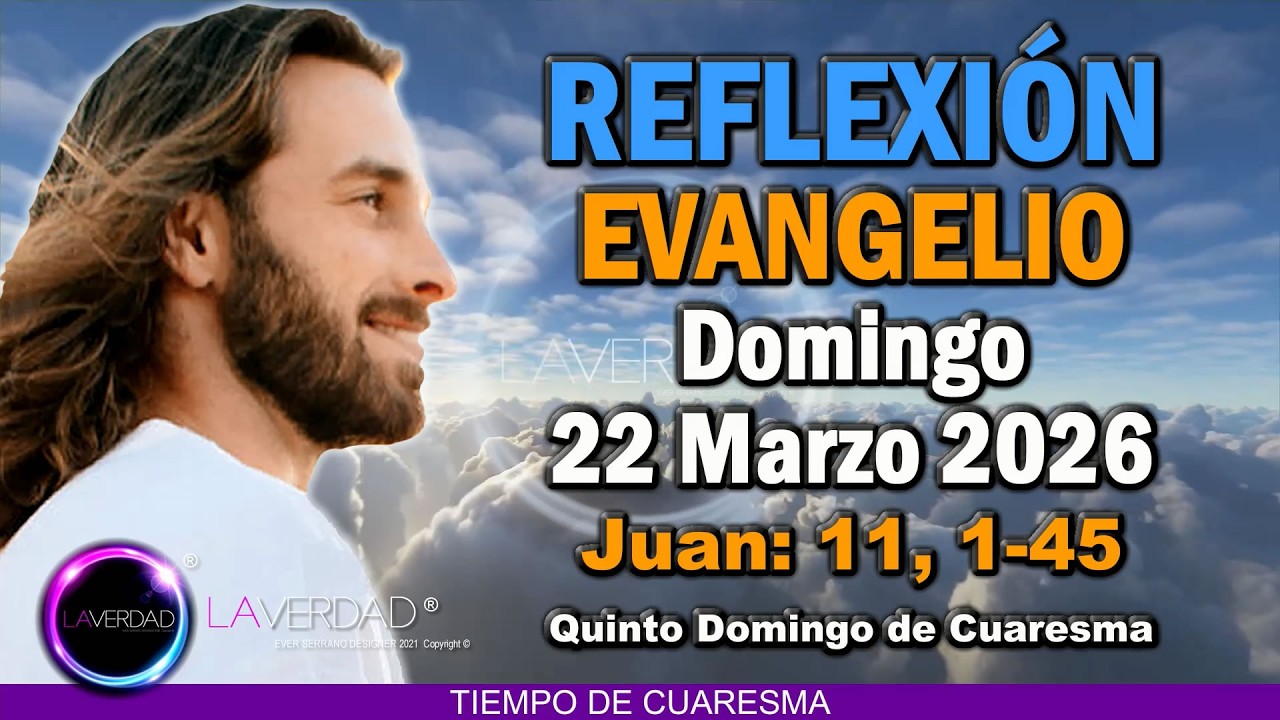 REFLEXIÓN DEL EVANGELIO DEL DÍA DOMINGO 22 DE MARZO 2026 / JUAN 11, 1-45