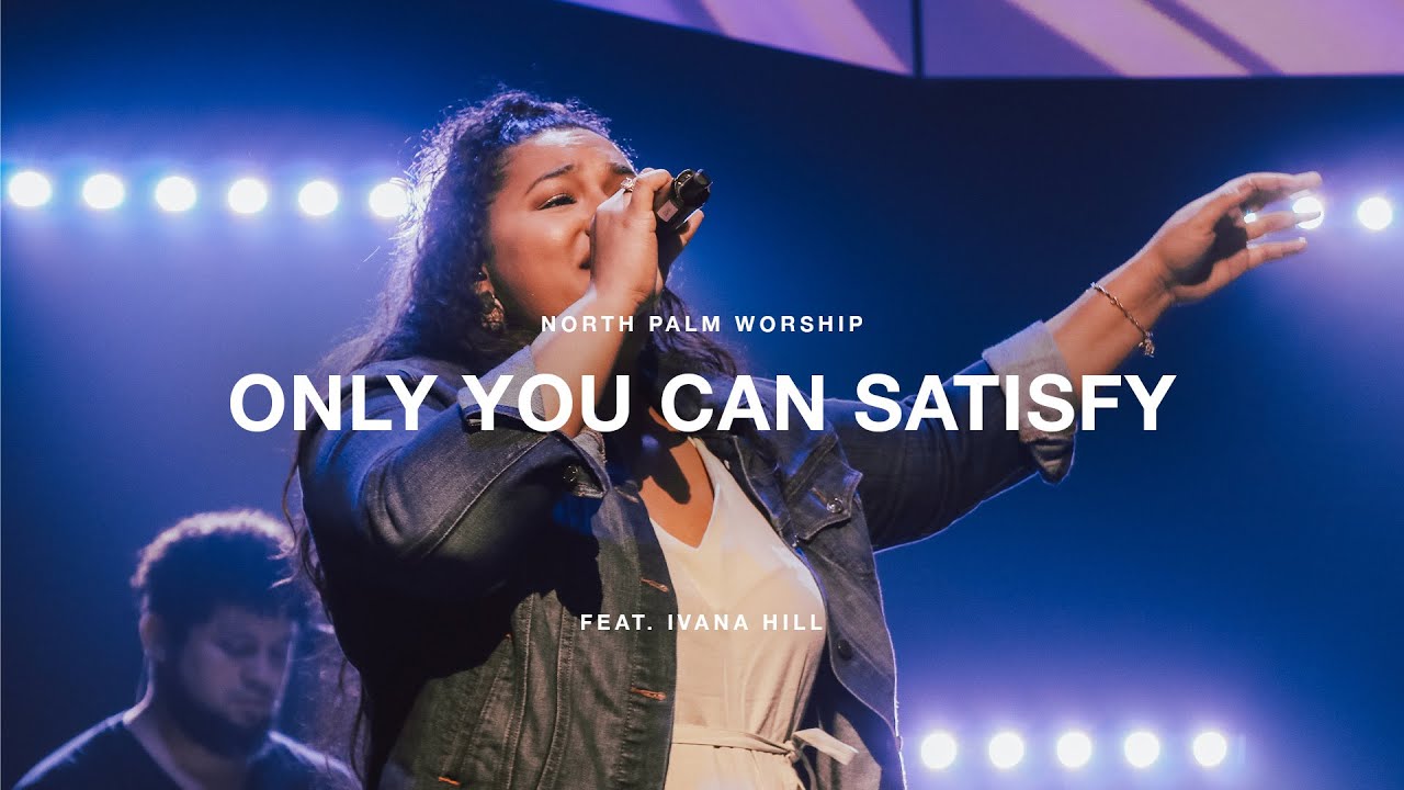 Only You Can Satisfy by North Palm Worship Feat  Ivana Hill