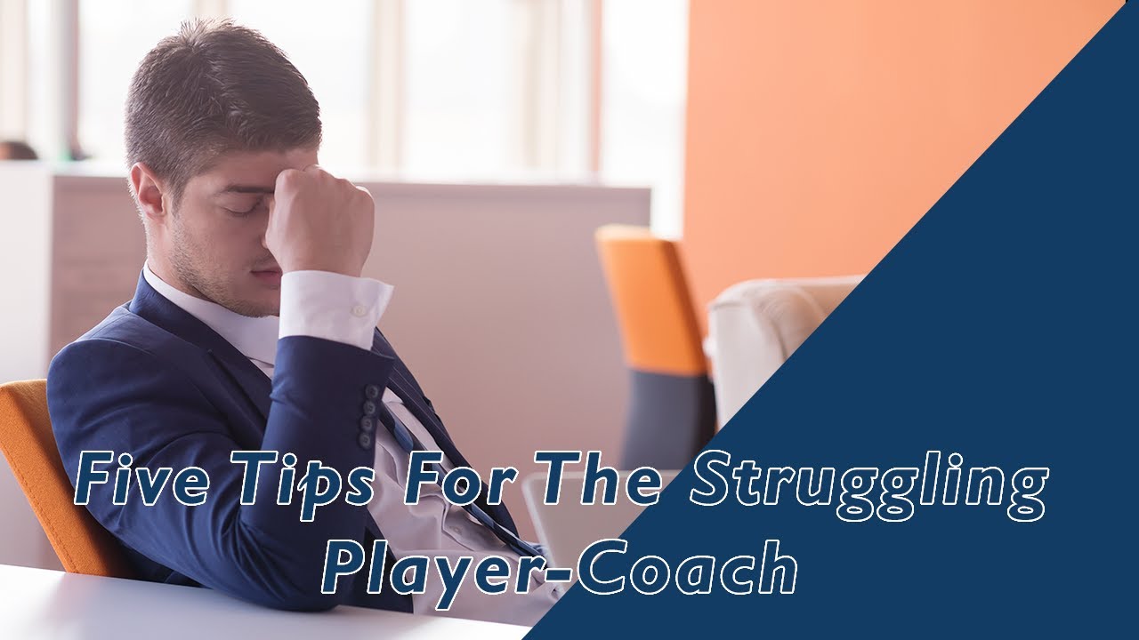 Five Tips For The Struggling Player-Coach