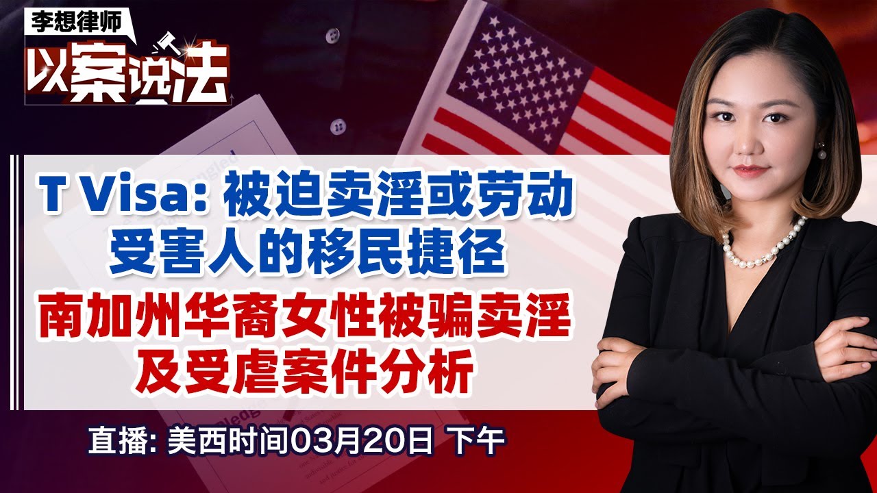 T Visa: 被迫卖淫或劳动受害人的移民捷径！南加州华裔女性被骗卖淫及受虐案件分析《李想律师以案说法》20240320