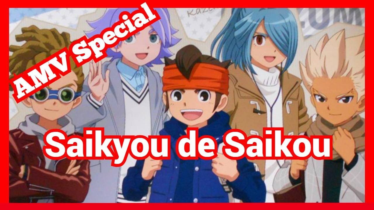 【AMV - Inazuma Eleven】-『Saikyou de Saikou : All Stars』[10° Anniversary Superoncex]