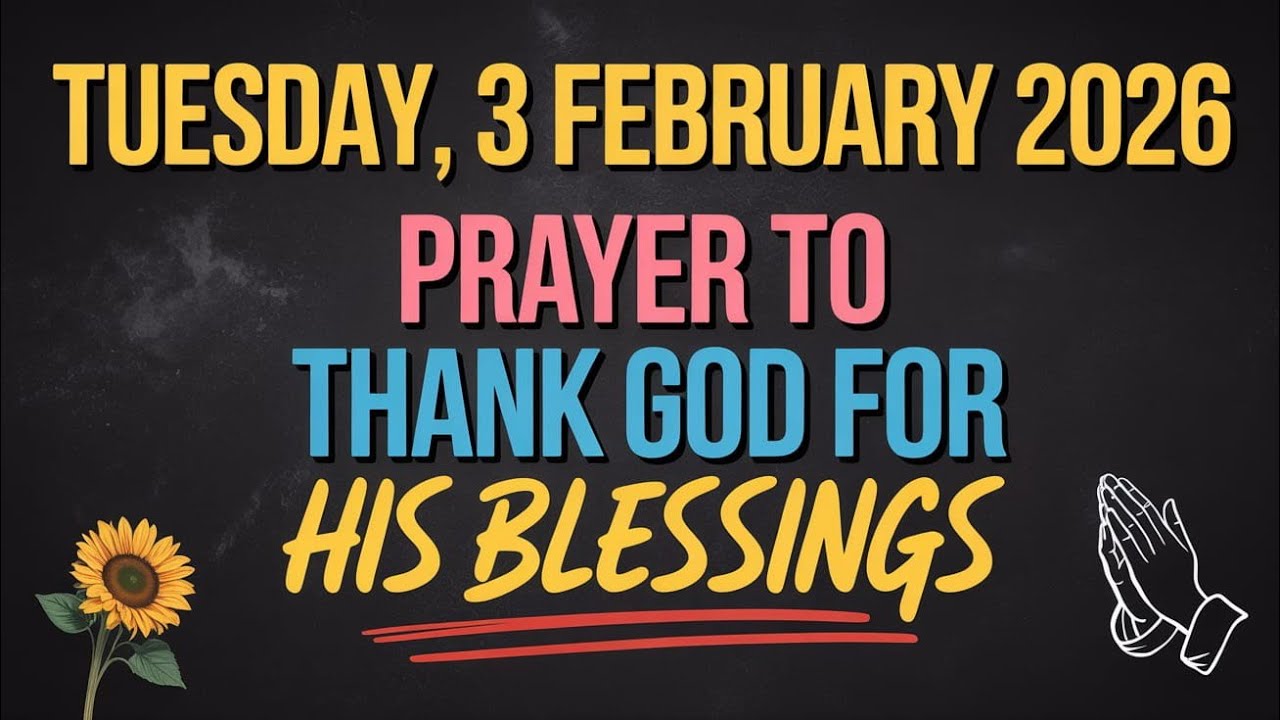 TUESDAY, 3rd FEBRUARY 2026 | PRAYER TO THANK GOD FOR HIS BLESSINGS