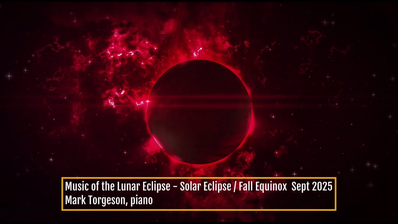 Music of the Lunar Eclipse - Solar Eclipse / Fall Equinox Portal, Sept 2025:  Mark Torgeson, piano
