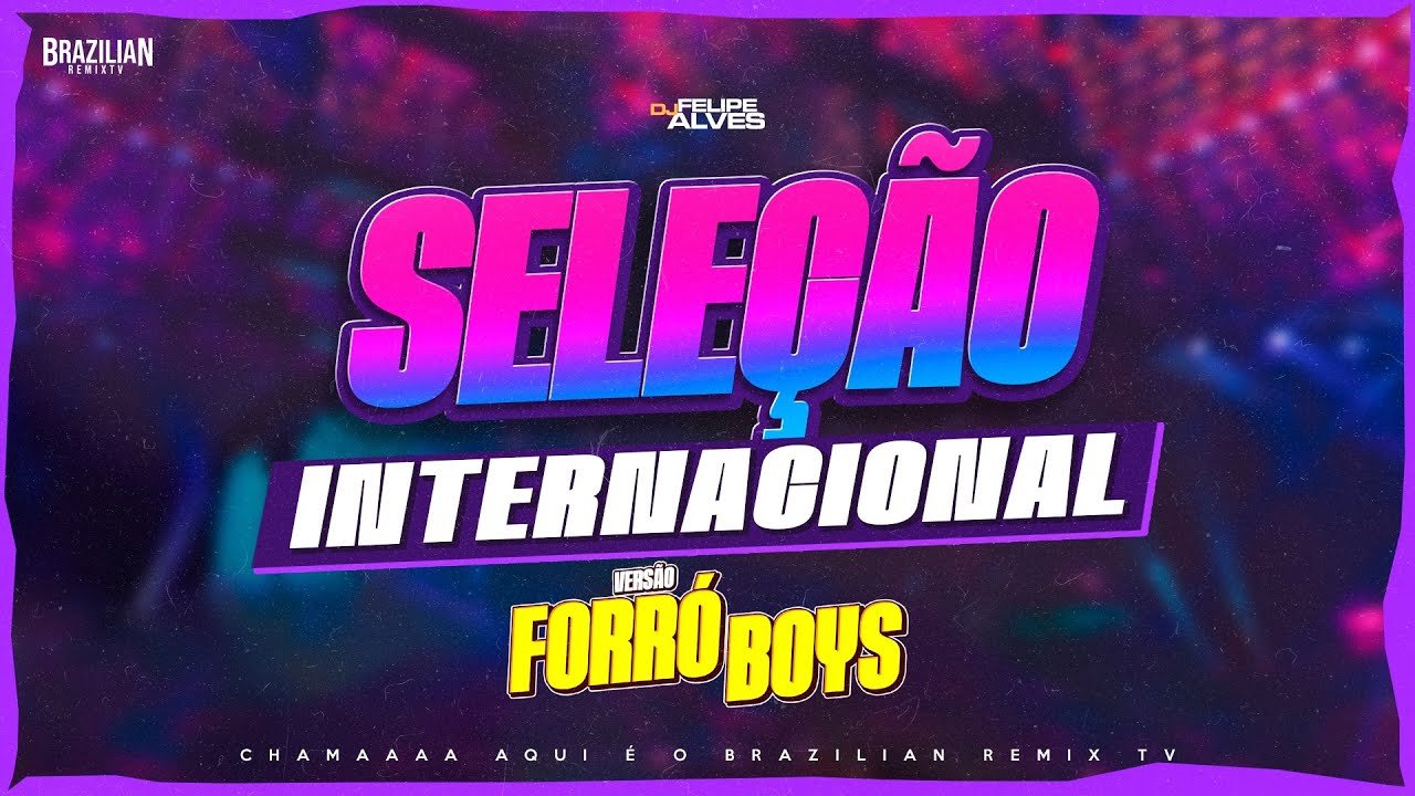 SELEÇÃO INTERNACIONAL - VERSÃO FORRÓ BOYS - DJ Felipe Alves