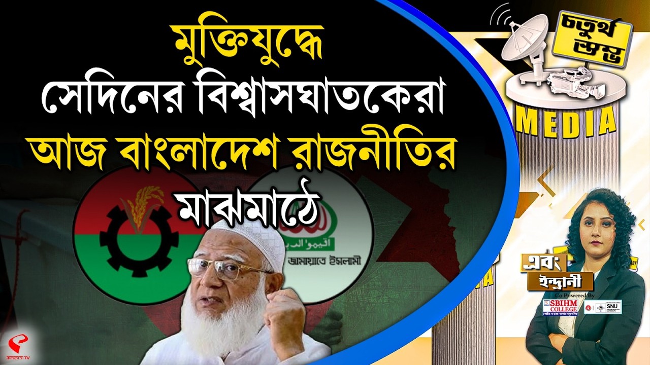 চতুর্থ স্তম্ভ (Fourth Pillar) | মুক্তিযু/দ্ধে সেদিনের বিশ্বাসঘাতকেরা আজ বাংলাদেশ রাজনীতির মাঝমাঠে