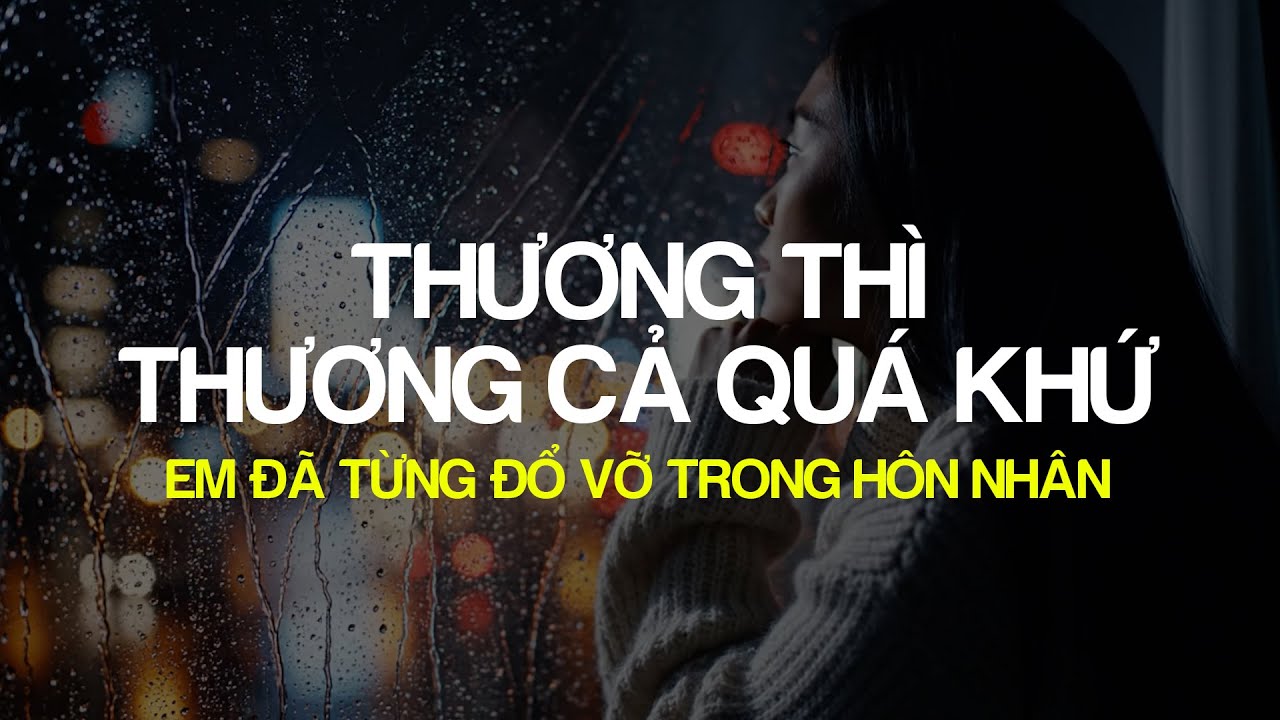 Thương Thì Thương Cả Quá Khứ Hot Tiktok - Em Đã Từng Đổ Vỡ Trong Hôn Nhân