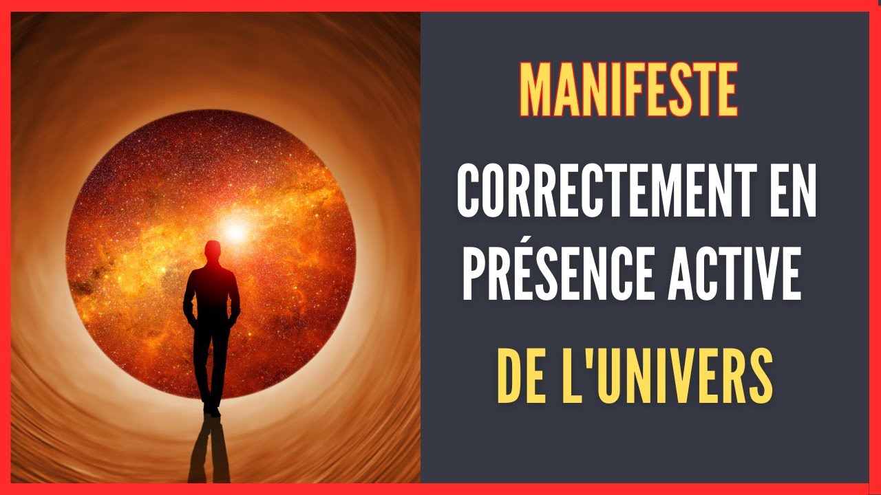 La Manière Correcte de Manifester en Présence Active de L’Univers