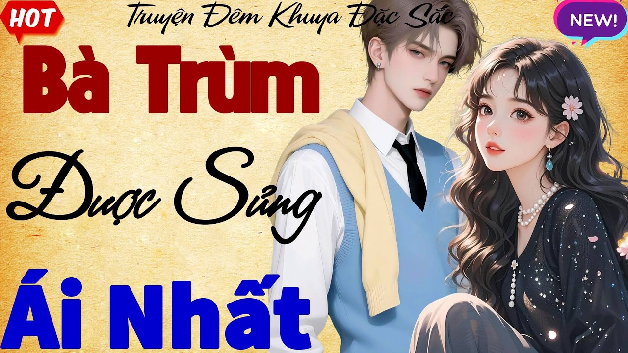 Truyện Ngôn Tình Mới Hay: Bà Trùm Được Sủng Ái Nhất - Nghe truyện đêm khuya ngủ ngon